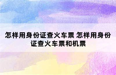 怎样用身份证查火车票 怎样用身份证查火车票和机票